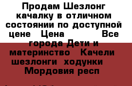 Продам Шезлонг-качалку в отличном состоянии по доступной цене › Цена ­ 1 200 - Все города Дети и материнство » Качели, шезлонги, ходунки   . Мордовия респ.